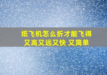 纸飞机怎么折才能飞得又高又远又快 又简单